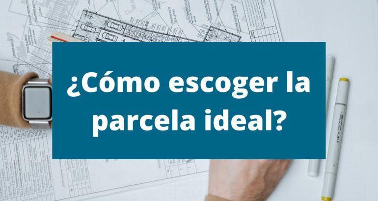 ¿Cómo escoger la parcela ideal?