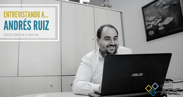 Entrevistando a Andrés Ruiz, Director Comercial de Grupo ADE